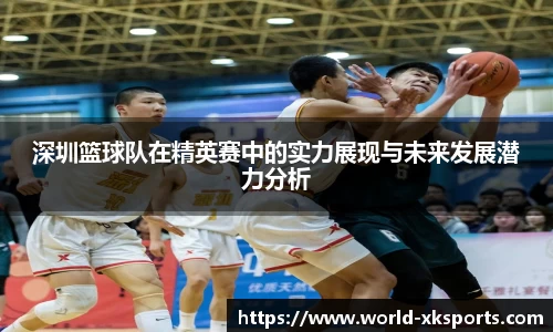 深圳篮球队在精英赛中的实力展现与未来发展潜力分析