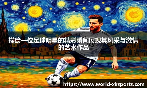 描绘一位足球明星的精彩瞬间展现其风采与激情的艺术作品